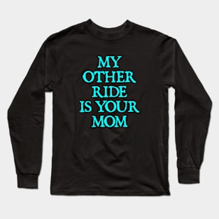 My Other Ride Is Your Mom Long Sleeve T-Shirt